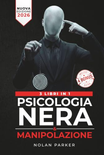 PSICOLOGIA NERA & MANIPOLAZIONE: Come Analizzare Chiunque e Influenzare le persone con il Linguaggio del Corpo, PNL e la Comunicazione Ipnotica. La ... e Difendersi dal Lavaggio del Cervello