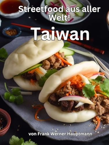 Streetfood aus aller Welt - Taiwan: Lernen Sie im Rahmen unserer kulinarischen Weltreise in Band 9 die 25 beliebtesten taiwanesischen Streetfood Rezepte selbst zuhause zu kochen!