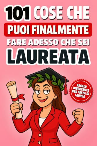 101 cose che puoi finalmente fare da laureata: Il divertente libro regalo di laurea per donne, con consigli ironici e pratici per festeggiare e affrontare la vita post‑universitaria