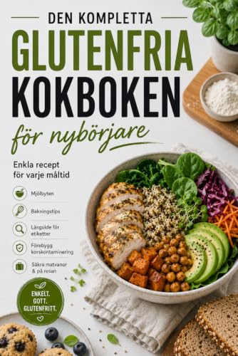 Den Kompletta Glutenfria Kokboken för Nybörjare: Enkla Recept för Alla Måltider med Mjölalternativ, Baktips, Etikettläsning och Förebyggande av Korskontaminering