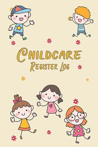 Childcare Register Log Book: Attendance Logbook Sign In And Out Register with Name, Phone Number, Time and Parents Signature Space register for Daycare, Childminders, Babysitters And Preschool