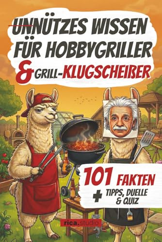 Unnützes Wissen für Hobbygriller & Grill-Klugscheißer: 101 Fakten + Quiz & Grill-Duelle – Das perfekte Geschenk für Hobbygriller, Klugscheißer und ... Wissen – 101 Fakten für jedes Hobby)