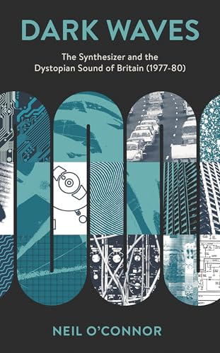 Dark Waves: The Synthesizer and the Dystopian Sound of Britain (1977-80)