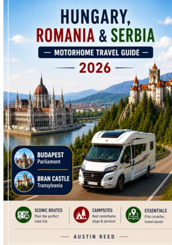 HUNGARY, ROMANIA & SERBIA MOTORHOME TRAVEL GUIDE 2026