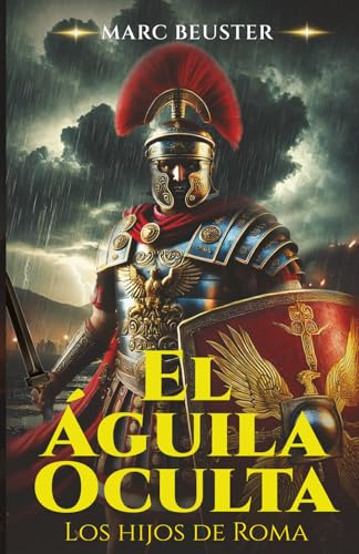 El Águila Oculta: Novela histórica de aventuras romanas – Batallas épicas, intrigas y heroísmo en la antigua Roma (La Saga del Águila – Hijos de Roma)