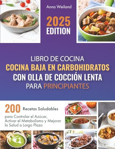 Libro de Cocina Baja en Carbohidratos con Olla de Cocción Lenta para Principiantes: 200 Recetas Saludables para Controlar el Azúcar, Activar el Metabolismo y Mejorar la Salud a Largo Plazo