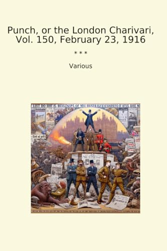 Punch, or the London Charivari, Vol. 150, February 23, 1916 (Classic Books)