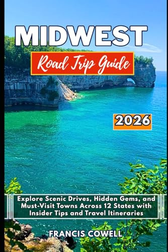 Midwest Road Trip Guide 2026: Explore Scenic Drives, Hidden Gems, and Must-Visit Towns Across 12 States with Insider Tips and Travel Itineraries