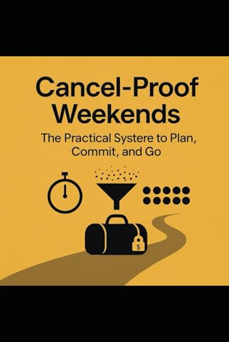 Cancel‑Proof Weekends: The Practical System to Plan, Commit, and Go: A Behavioral Science–Based System to Stop Canceling Plans and Follow Through on Weekend Trips