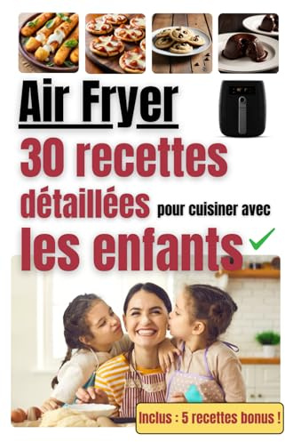 Livre cuisine Air Fryer : 30 recettes détaillées pour cuisiner avec les enfants ! Livre de recettes faciles, détaillées et illustrées pour cuisiner ... quiz éducatifs et 5 recettes bonus