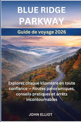 Guide de Voyage Blue Ridge Parkway 2026: Explorez chaque kilomètre en toute confiance — Routes panoramiques, conseils pratiques et arrêts incontournables