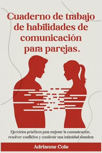 Cuaderno de trabajo de habilidades de comunicación para parejas: Ejercicios prácticos para mejorar la comunicación, resolver conflictos y construir una intimidad duradera