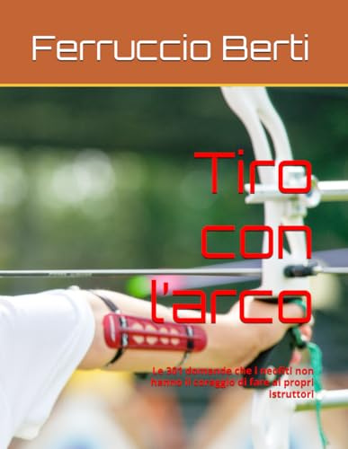 Tiro con l’arco: Le 301 domande che i neofiti non hanno il coraggio di fare ai propri istruttori