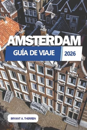 AMSTERDAM GUÍA DE VIAJE 2026: Descubre las mejores atracciones, itinerarios, joyas ocultas, consejos locales, mapas y secretos de viaje con presupuesto limitado