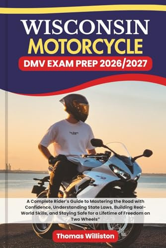 WISCONSIN Motorcycle DMV EXAM PREP 2026/2027: A Complete Rider’s Guide to Mastering the Road with Confidence, Understanding State Laws, Building ... Safe for a Lifetime of Freedom on Two Wheels”