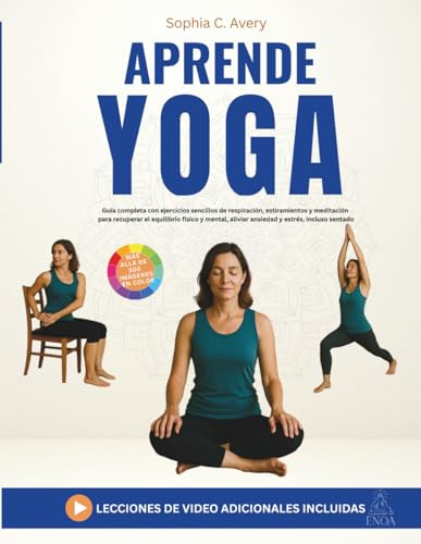 Aprende yoga: Guía completa con ejercicios sencillos de respiración, estiramientos y meditación para recuperar el equilibrio físico y mental, aliviar ansiedad y estrés, incluso sentado