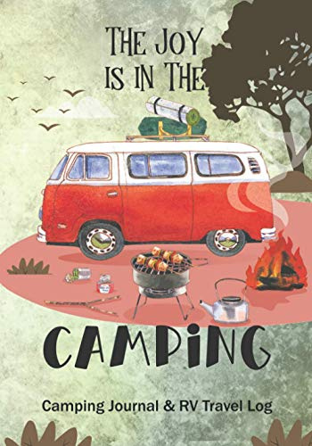 The Joy is in The Camping Camping Journal & RV Travel Logbook: Prompts to write in for RV Road Trip Planner, Caravan Travel Journal, Glamping Adventure Journals Log Book