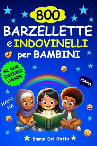 LE MIGLIORI 800 BARZELLETTE PER BAMBINI - Scatena le Risate!: Una fantastica raccolta di Barzellette, Indovinelli, Colmi, Freddure e Scioglilingua per far sbocciare il sorriso dei tuoi bambini