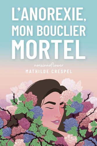 L'anorexie, mon bouclier mortel - Livre autobiographique - Témoignage anorexie: Livre TCA - Livre histoire vraie