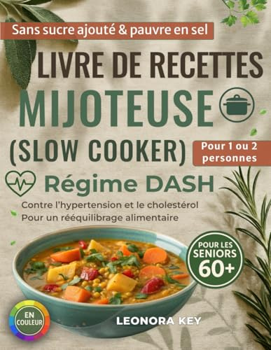 Livre de recettes mijoteuse (slow cooker) pour les seniors 60+: régime DASH contre l’hypertension et le cholestérol, sans sucre ajouté, pauvre en sel, rééquilibrage alimentaire pour 1 ou 2 personnes