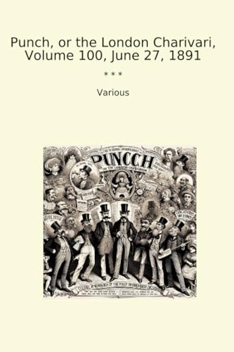 Punch, or the London Charivari, Volume 100, June 27, 1891 (Classic Books)