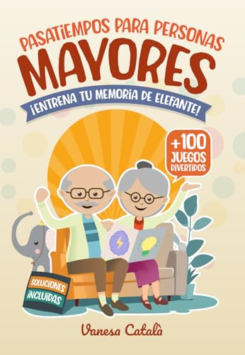 PASATIEMPOS PARA PERSONAS MAYORES +100 JUEGOS DIVERTIDOS: ¡Entrena tu memoria de elefante! (PASATIEMPOS Y JUEGOS DIVERTIDOS)