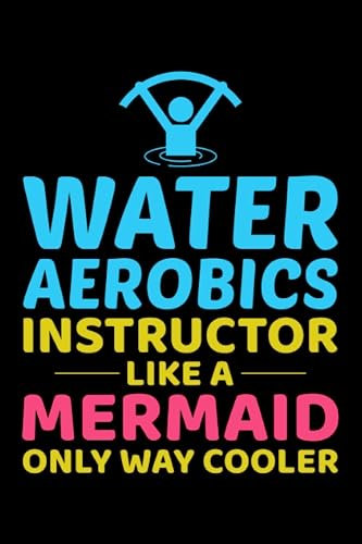 Water Aerobics Instructor Like a Mermaid Only Way Cooler: Aquatic fitness Aqua Exercise Blank Lined Journal Notebook Diary
