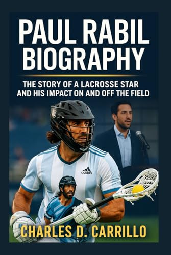 PAUL RABIL BIOGRAPHY: THE STORY OF A LACROSSE STAR AND HIS IMPACT ON AND OFF THE FIELD