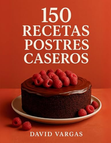 150 Recetas de Postres Caseros para Cada Ocasión: La guía definitiva de repostería con creaciones fáciles, variadas y llenas de sabor