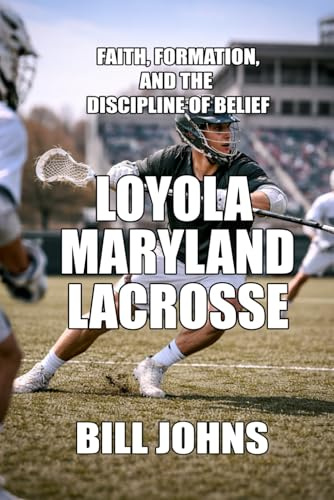 Loyola (Maryland) Lacrosse: Faith, Formation, and the Discipline of Belief