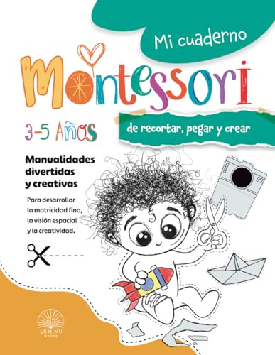 Mi cuaderno Montessori para aprender a recortar, pegar y crear: Libro de actividades y manualidades en papel recortables para niños de 3-4-5 años . ... las tijeras, desarrollando la creatividad