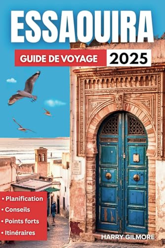 Essaouira Guide De Voyage 2025: Explorez le joyau atlantique du Maroc