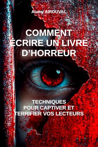 Comment écrire un livre d’horreur : techniques pour captiver et terrifier vos lecteurs: Technique d'écriture, Ecrire un livre, Rédiger un roman, Comment faire un livre, Devenir écrivain