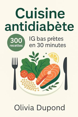 Cuisine antidiabète – 300 recettes IG bas en 30 minutes pour le diabète de type 2: Menus 4 semaines, sauces “safe”, astuces anti-pics et pages de suivi pour stabiliser la glycémie au quotidien