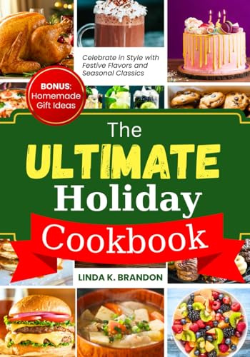 The Ultimate Holiday Cookbook: Celebrate in Style with Festive Flavors and Seasonal Classics