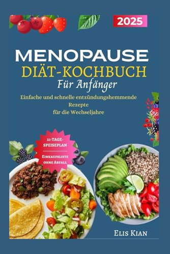 MENOPAUSE DIÄT-KOCHBUCH für Anfänger: Einfache und schnelle entzündungshemmende Rezepte für die Wechseljahre (Die Wellness-Küchen-Serie ... ein langes Leben und mehr Energie.)