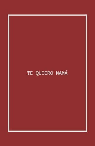 TE QUIERO MAMÁ: El libro imprescindible para toda madre: ¡Sorpréndela con este regalo único!