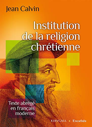 Institution de la religion chrétienne: Texte abrégé en français moderne