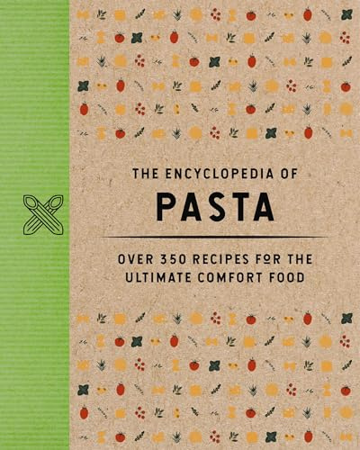 The Encyclopedia of Pasta: Over 350 Recipes for the Ultimate Comfort Food (Encyclopedia Cookbooks)