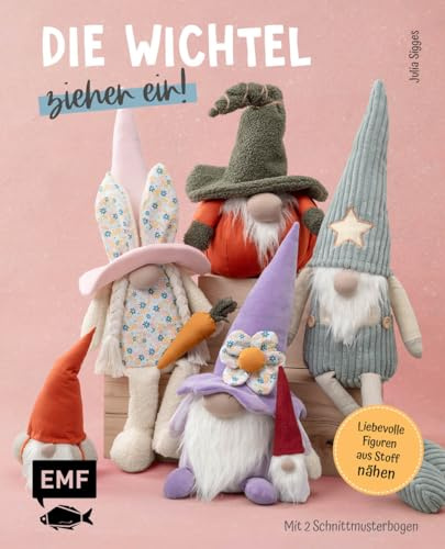 Die Wichtel ziehen ein! - 15 liebevolle Figuren aus Stoff nähen: Niedliche Dekorationen, Türstopper, Anhänger für Weihnachten, Ostern, Halloween & Co. | Mit 2 Schnittmusterbogen