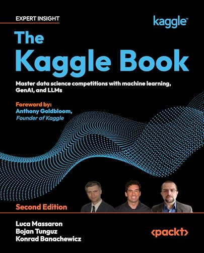 The Kaggle Book: Master data science competitions with machine learning, GenAI, and LLMs