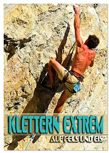 Klettern extrem auf Fels und Eis (Wandkalender 2025 DIN A2 hoch), CALVENDO Monatskalender