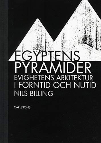 Egyptens pyramider : evighetens arkitektur i forntid och nutid