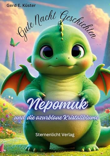 Gute Nacht Geschichten: Nepomuk und die azurblaue Kristallblume (Nepomuk, der kleine Drache)