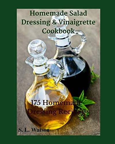Homemade Salad Dressing & Vinaigrette Cookbook: 175 Homemade Dressing Recipes! (Southern Cooking Recipes)