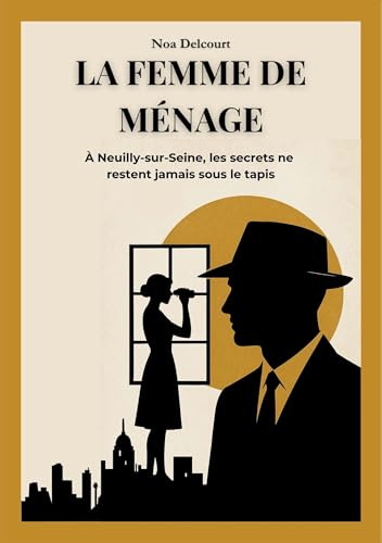 La Femme de Ménage: À Neuilly-sur-Seine, les Secrets ne Restent Jamais sous le Tapis: 1