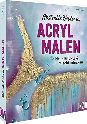 Abstrakte Bilder in Acryl malen: Neue Effekte & Mischtechniken