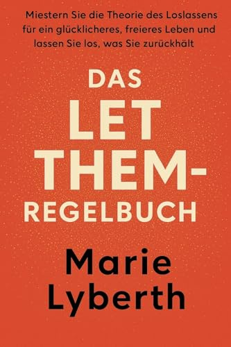 DAS LET THEM-REGELBUCH: Meistern Sie die Theorie des Loslassens für ein glücklicheres, freieres Leben und lassen Sie los, was Sie zurückhält