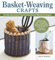 Basket-Weaving Crafts: 22 Home Decorating Projects Using Basket-Making Techniques (Fox Chapel Publishing) Beginner-Friendly Serving Trays, Mirrors, Planters, Lanterns, & More, All Made with Basketry