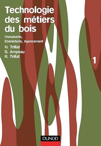 Technologie des métiers du bois, tome 1: Menuiserie, ébénisterie, agencement